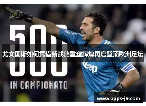尤文图斯如何凭借新战略重塑辉煌再度登顶欧洲足坛