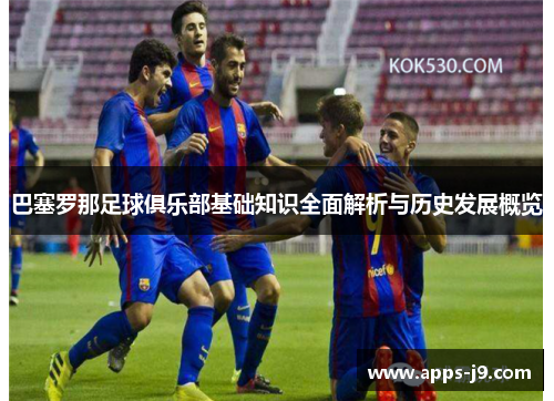 巴塞罗那足球俱乐部基础知识全面解析与历史发展概览 巴塞罗那足球俱乐部基础知识全面解析与历史发展概览