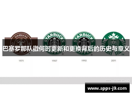 巴塞罗那队徽何时更新和更换背后的历史与意义 巴塞罗那队徽何时更新和更换背后的历史与意义