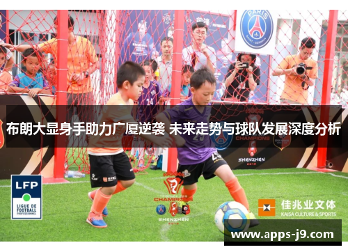 布朗大显身手助力广厦逆袭 未来走势与球队发展深度分析